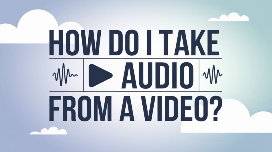 How Do I Take Audio from a Video? - 5 Best Ways