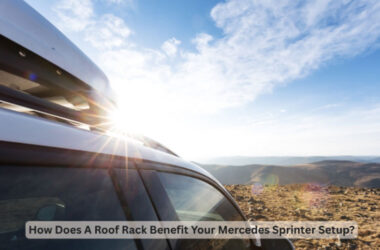 How Does A Roof Rack Benefit Your Mercedes Sprinter Setup